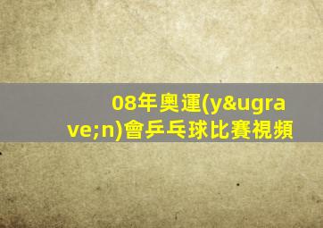 08年奧運(yùn)會乒乓球比賽視頻