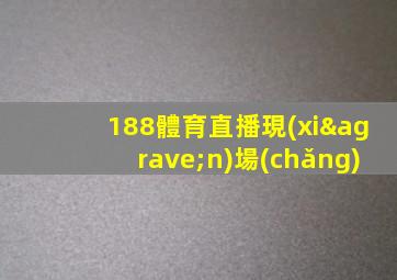 188體育直播現(xiàn)場(chǎng)