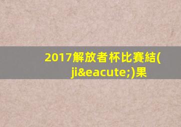 2017解放者杯比賽結(jié)果