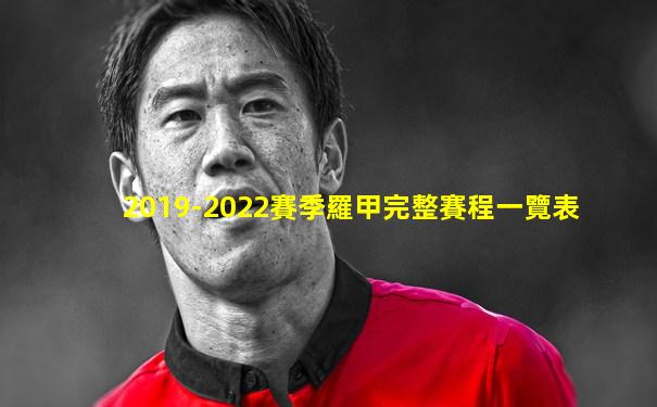 2019-2022賽季羅甲完整賽程一覽表