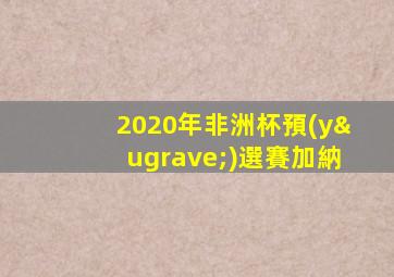 2020年非洲杯預(yù)選賽加納