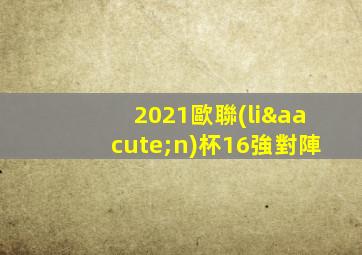 2021歐聯(lián)杯16強對陣