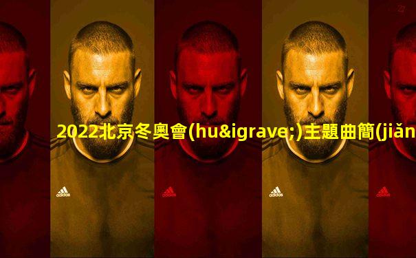 2022北京冬奧會(huì)主題曲簡(jiǎn)譜