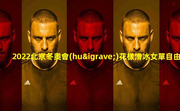 2022北京冬奧會(huì)花樣滑冰女單自由滑回放