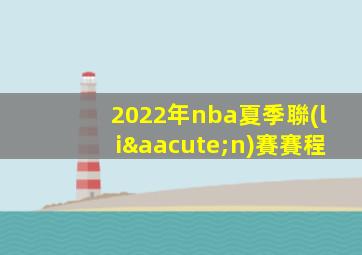 2022年nba夏季聯(lián)賽賽程