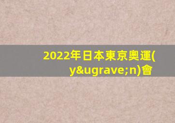 2022年日本東京奧運(yùn)會