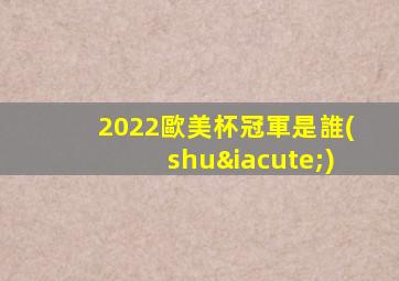 2022歐美杯冠軍是誰(shuí)