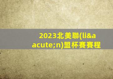 2023北美聯(lián)盟杯賽賽程