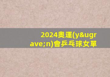 2024奧運(yùn)會乒乓球女單