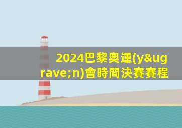 2024巴黎奧運(yùn)會時間決賽賽程