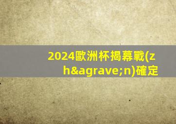 2024歐洲杯揭幕戰(zhàn)確定