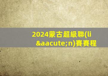 2024蒙古超級聯(lián)賽賽程