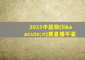 2025中超聯(lián)賽直播平臺