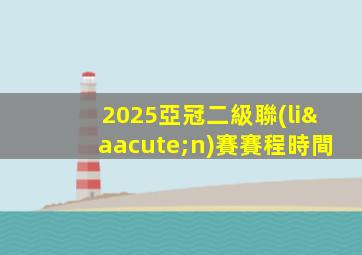 2025亞冠二級聯(lián)賽賽程時間