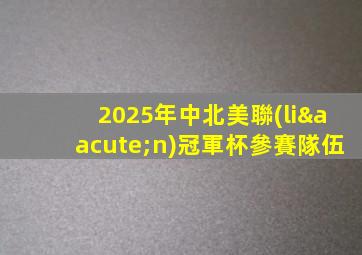 2025年中北美聯(lián)冠軍杯參賽隊伍