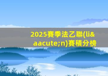 2025賽季法乙聯(lián)賽積分榜