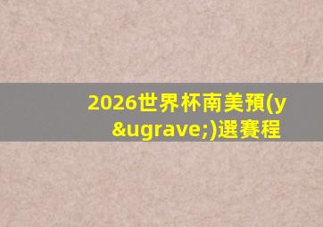 2026世界杯南美預(yù)選賽程