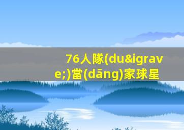 76人隊(duì)當(dāng)家球星