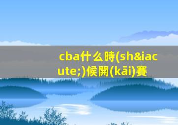 cba什么時(shí)候開(kāi)賽