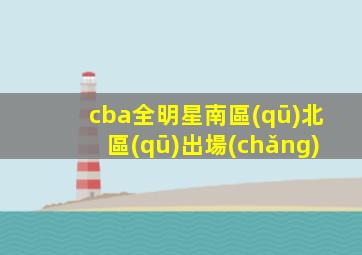 cba全明星南區(qū)北區(qū)出場(chǎng)
