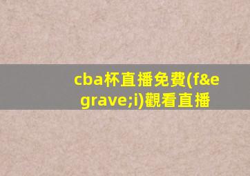 cba杯直播免費(fèi)觀看直播