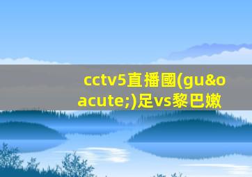 cctv5直播國(guó)足vs黎巴嫩