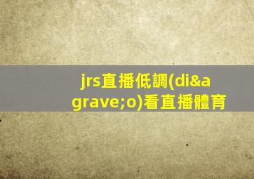 jrs直播低調(diào)看直播體育