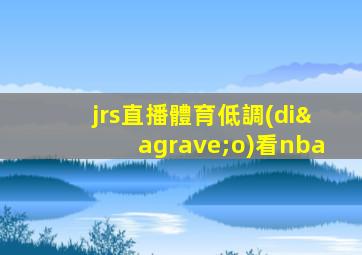 jrs直播體育低調(diào)看nba