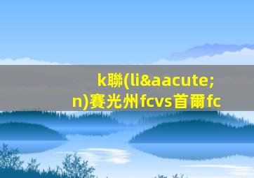k聯(lián)賽光州fcvs首爾fc