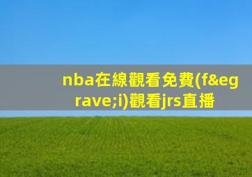 nba在線觀看免費(fèi)觀看jrs直播