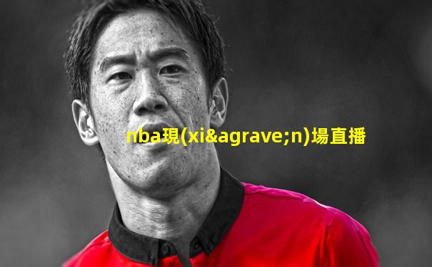 nba現(xiàn)場直播