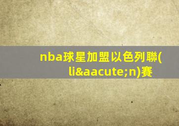 nba球星加盟以色列聯(lián)賽