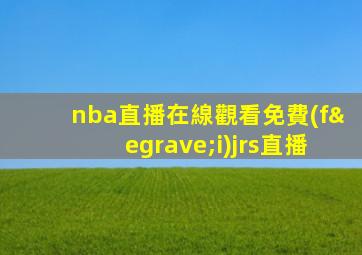 nba直播在線觀看免費(fèi)jrs直播