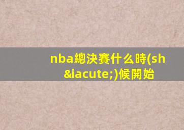 nba總決賽什么時(shí)候開始