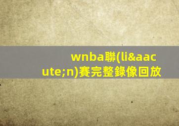 wnba聯(lián)賽完整錄像回放