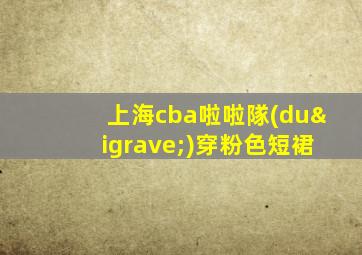 上海cba啦啦隊(duì)穿粉色短裙
