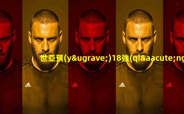 世亞預(yù)18強(qiáng)賽
