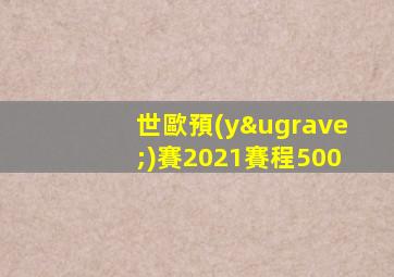 世歐預(yù)賽2021賽程500