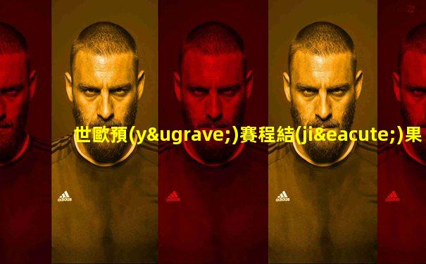 世歐預(yù)賽程結(jié)果