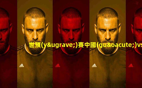 世預(yù)賽中國(guó)vs韓國(guó)國(guó)足