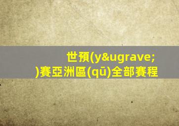 世預(yù)賽亞洲區(qū)全部賽程
