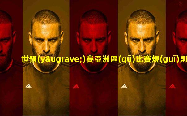世預(yù)賽亞洲區(qū)比賽規(guī)則