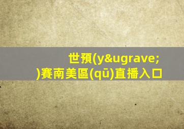 世預(yù)賽南美區(qū)直播入口