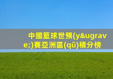 中國籃球世預(yù)賽亞洲區(qū)積分榜