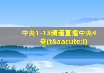 中央1-13頻道直播中央4臺(tái)