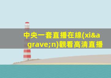 中央一套直播在線(xiàn)觀看高清直播