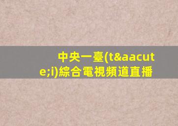 中央一臺(tái)綜合電視頻道直播