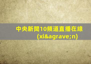 中央新聞10頻道直播在線(xiàn)