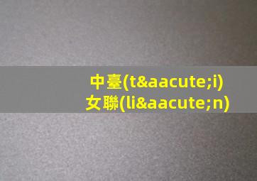 中臺(tái)女聯(lián)
