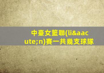 中臺女籃聯(lián)賽一共幾支球隊